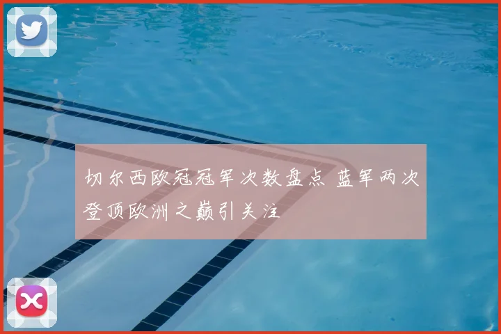 切尔西欧冠冠军次数盘点 蓝军两次登顶欧洲之巅引关注