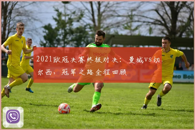 2021欧冠决赛终极对决：曼城vs切尔西，冠军之路全程回顾