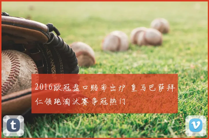 2016欧冠盘口赔率出炉 皇马巴萨拜仁领跑淘汰赛争冠热门