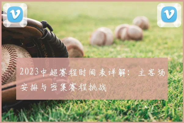 2023中超赛程时间表详解：主客场安排与密集赛程挑战