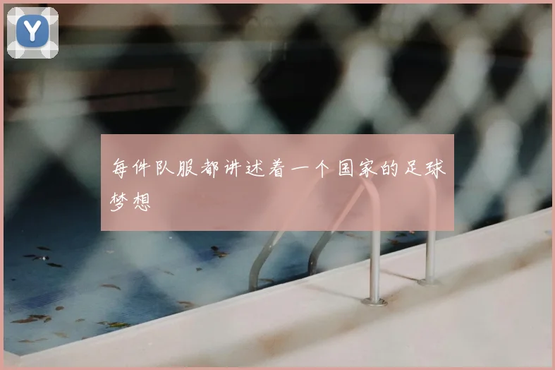 每件队服都讲述着一个国家的足球梦想