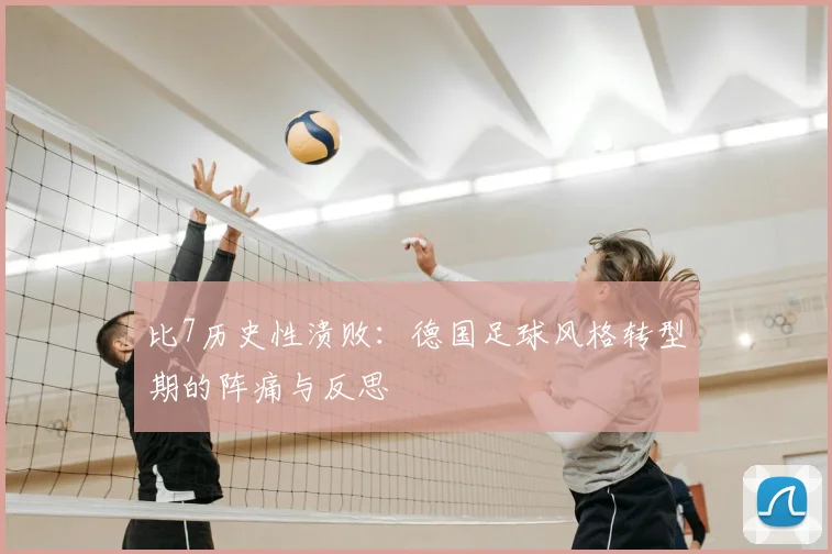 比7历史性溃败：德国足球风格转型期的阵痛与反思